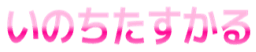 :inochi_tasukaru: